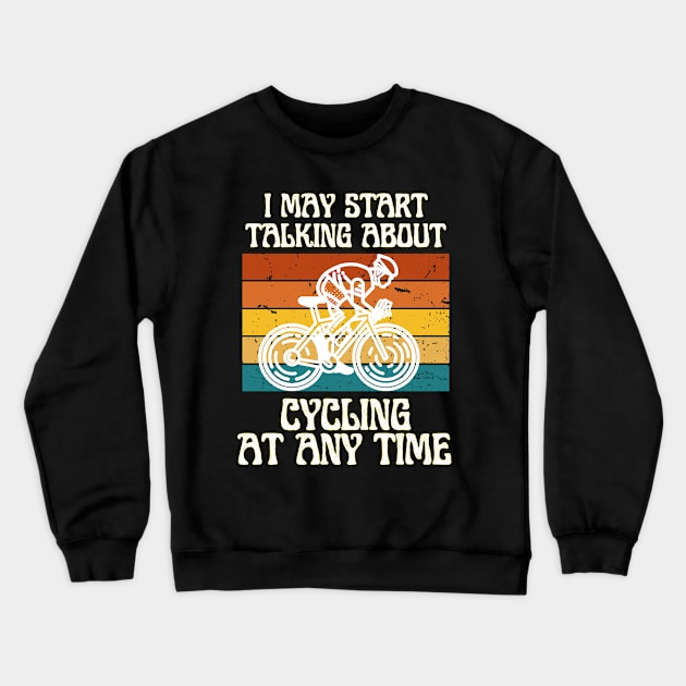 I MAY START TALKING ABOUT CYCLING AT ANY TIME -Funny Cycling Quote Crewneck Sweatshirt by Grun illustration 